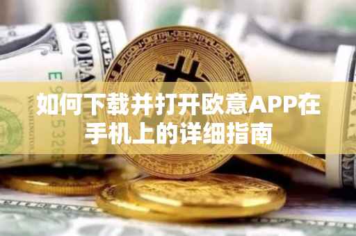如何下载并打开欧意APP在手机上的详细指南