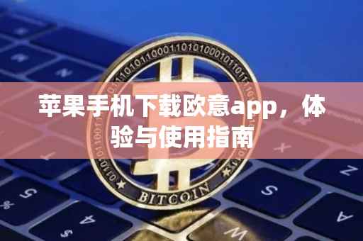 苹果手机下载欧意app，体验与使用指南