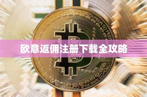 欧意返佣注册下载全攻略