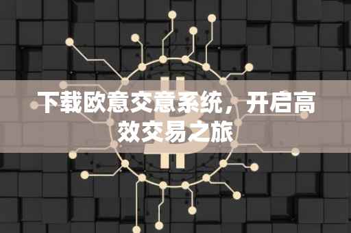 下载欧意交意系统，开启高效交易之旅
