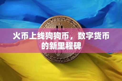 火币上线狗狗币，数字货币的新里程碑
