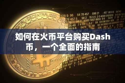 如何在火币平台购买Dash币，一个全面的指南