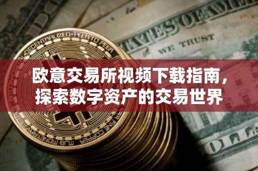 欧意交易所视频下载指南，探索数字资产的交易世界