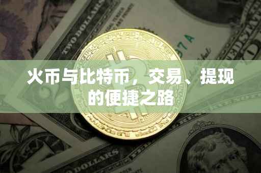 火币与比特币，交易、提现的便捷之路