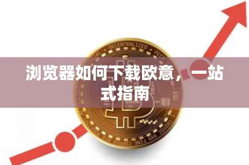 浏览器如何下载欧意，一站式指南