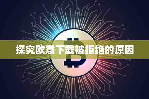 探究欧意下载被拒绝的原因