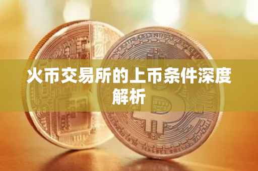 火币交易所的上币条件深度解析