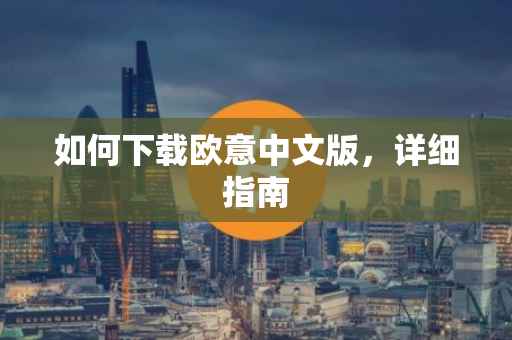 如何下载欧意中文版，详细指南