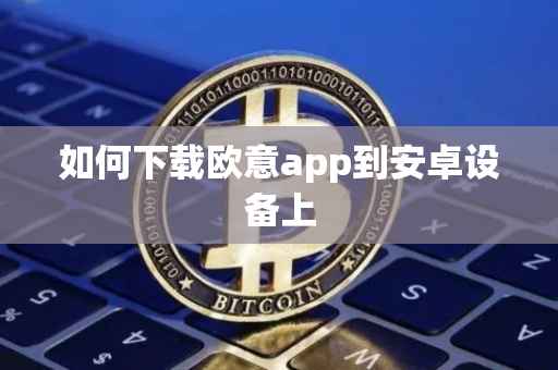 如何下载欧意app到安卓设备上