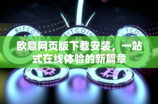欧意网页版下载安装，一站式在线体验的新篇章