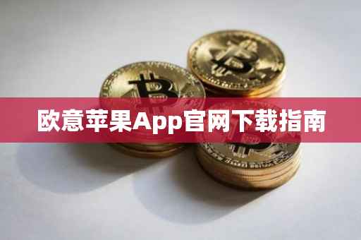 欧意苹果App官网下载指南