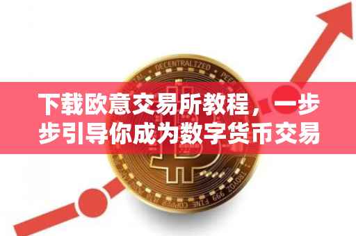 下载欧意交易所教程，一步步引导你成为数字货币交易高手
