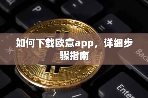 如何下载欧意app，详细步骤指南