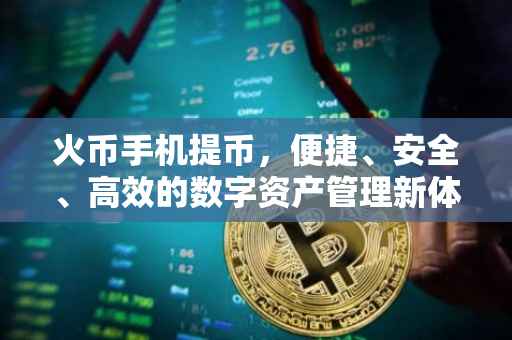 火币手机提币，便捷、安全、高效的数字资产管理新体验