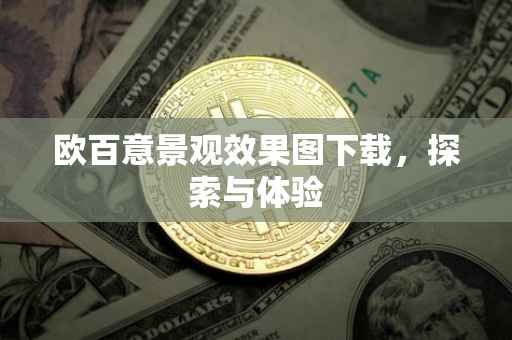 欧百意景观效果图下载，探索与体验