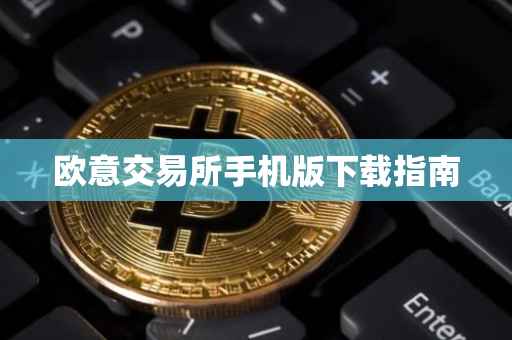 欧意交易所手机版下载指南