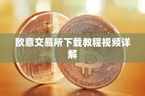 欧意交易所下载教程视频详解