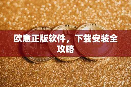 欧意正版软件，下载安装全攻略