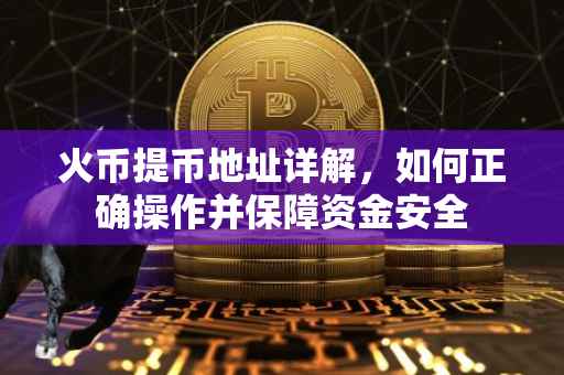 火币提币地址详解，如何正确操作并保障资金安全