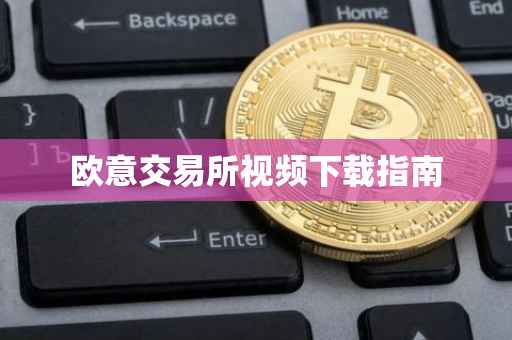 欧意交易所视频下载指南