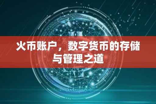 火币账户，数字货币的存储与管理之道