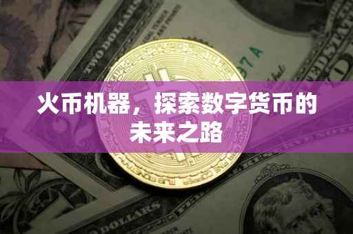 火币机器，探索数字货币的未来之路