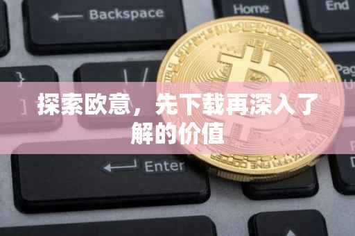 探索欧意，先下载再深入了解的价值