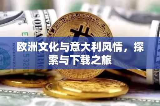 欧洲文化与意大利风情，探索与下载之旅