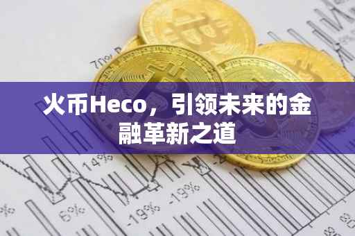 火币Heco，引领未来的金融革新之道
