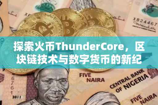 探索火币ThunderCore，区块链技术与数字货币的新纪元