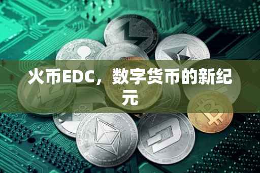 火币EDC，数字货币的新纪元