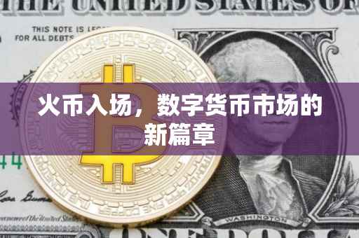 火币入场，数字货币市场的新篇章