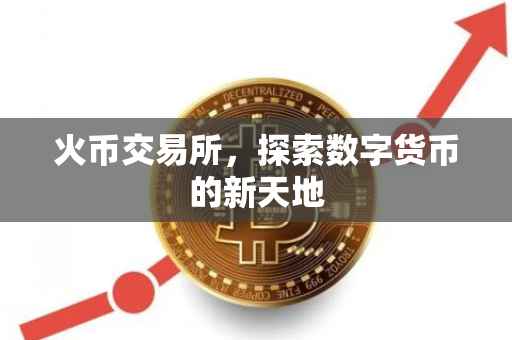 火币交易所，探索数字货币的新天地