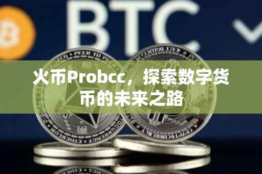 火币Probcc，探索数字货币的未来之路