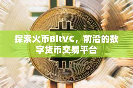 探索火币BitVC，前沿的数字货币交易平台