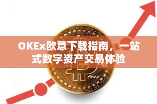 OKEx欧意下载指南，一站式数字资产交易体验