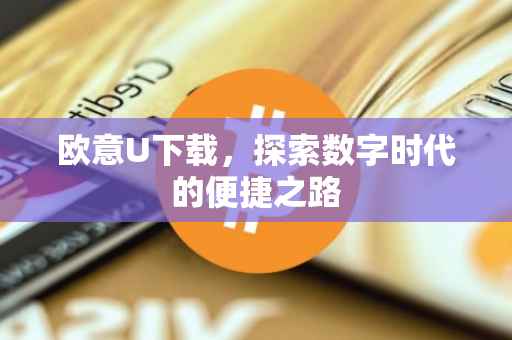 欧意U下载，探索数字时代的便捷之路
