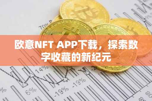欧意NFT APP下载，探索数字收藏的新纪元