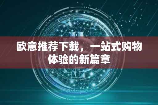 欧意推荐下载，一站式购物体验的新篇章
