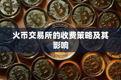 火币交易所的收费策略及其影响