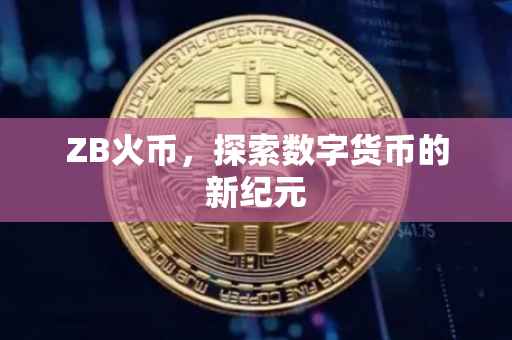 ZB火币，探索数字货币的新纪元