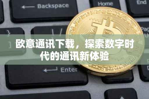 欧意通讯下载，探索数字时代的通讯新体验