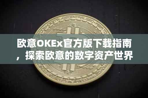 欧意OKEx官方版下载指南，探索欧意的数字资产世界