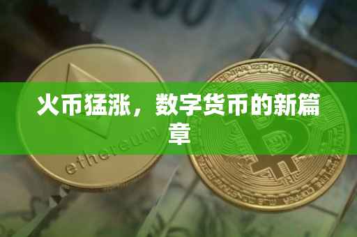 火币猛涨，数字货币的新篇章
