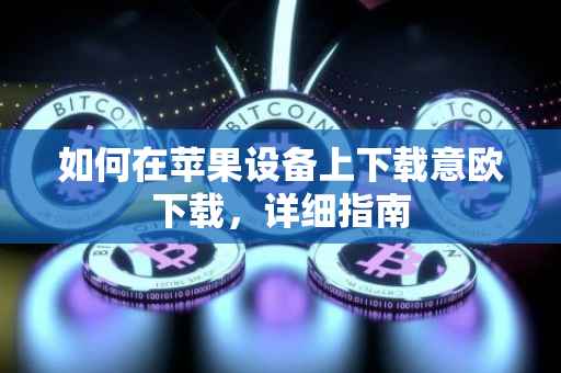 如何在苹果设备上下载意欧下载，详细指南