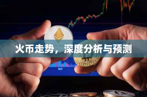 火币走势，深度分析与预测