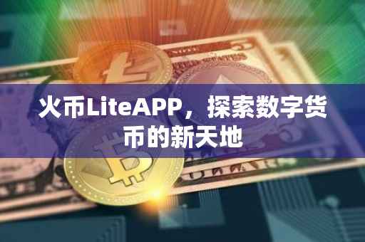 火币LiteAPP，探索数字货币的新天地