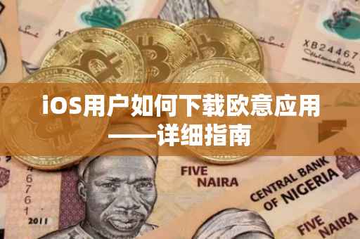 iOS用户如何下载欧意应用——详细指南