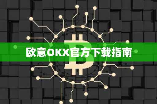 欧意OKX官方下载指南