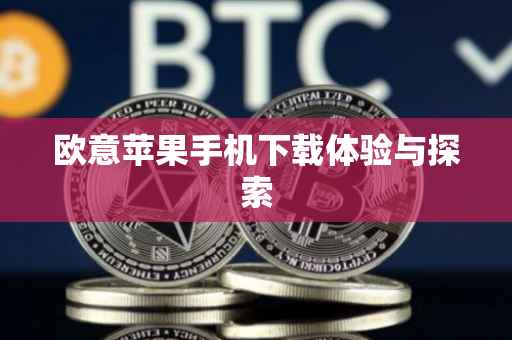 欧意苹果手机下载体验与探索